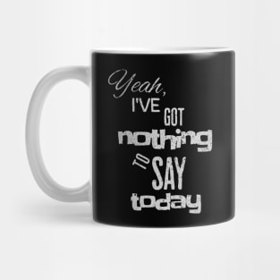 Yeah, I've got nothing to say today Mug